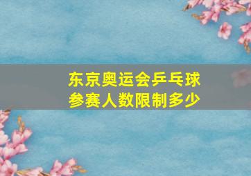 东京奥运会乒乓球参赛人数限制多少