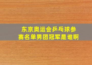 东京奥运会乒乓球参赛名单男团冠军是谁啊