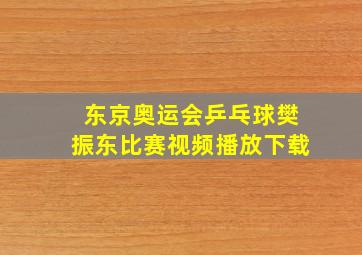 东京奥运会乒乓球樊振东比赛视频播放下载