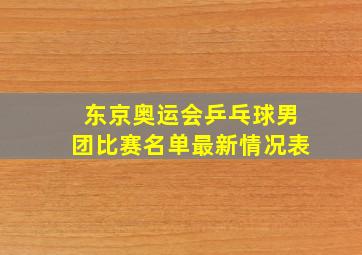 东京奥运会乒乓球男团比赛名单最新情况表