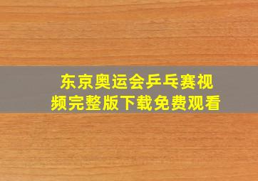 东京奥运会乒乓赛视频完整版下载免费观看