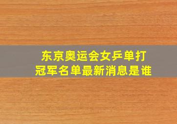 东京奥运会女乒单打冠军名单最新消息是谁