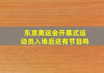 东京奥运会开幕式运动员入场后还有节目吗