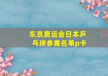 东京奥运会日本乒乓球参赛名单p卡