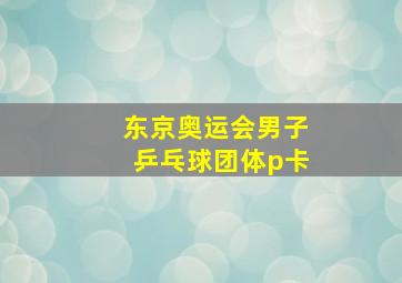 东京奥运会男子乒乓球团体p卡