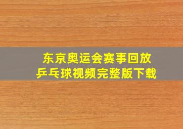 东京奥运会赛事回放乒乓球视频完整版下载