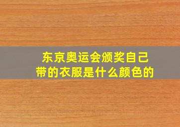 东京奥运会颁奖自己带的衣服是什么颜色的