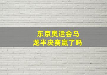 东京奥运会马龙半决赛赢了吗