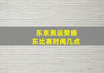 东京奥运樊振东比赛时间几点