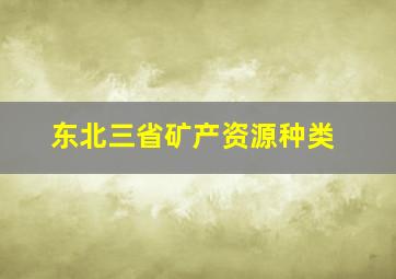 东北三省矿产资源种类