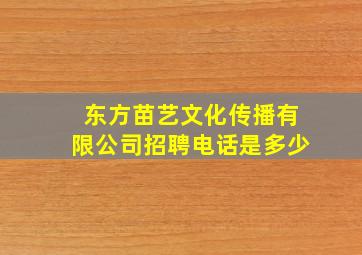 东方苗艺文化传播有限公司招聘电话是多少