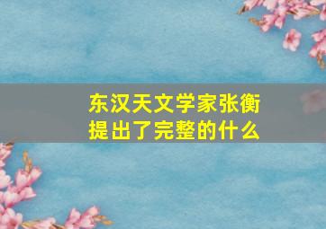 东汉天文学家张衡提出了完整的什么