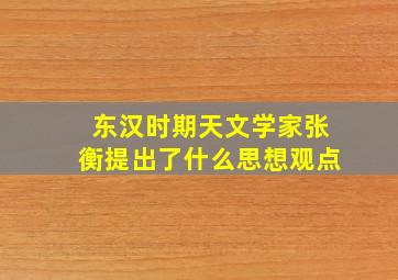 东汉时期天文学家张衡提出了什么思想观点