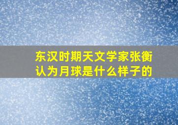 东汉时期天文学家张衡认为月球是什么样子的