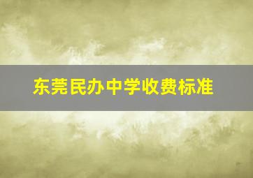 东莞民办中学收费标准