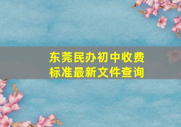 东莞民办初中收费标准最新文件查询