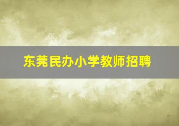 东莞民办小学教师招聘