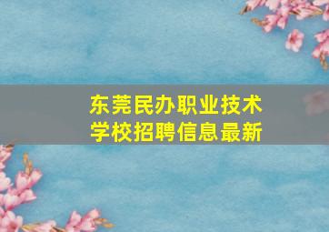 东莞民办职业技术学校招聘信息最新