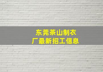 东莞茶山制衣厂最新招工信息