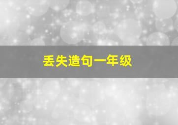 丢失造句一年级