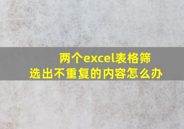 两个excel表格筛选出不重复的内容怎么办