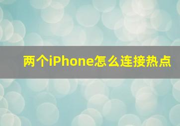 两个iPhone怎么连接热点