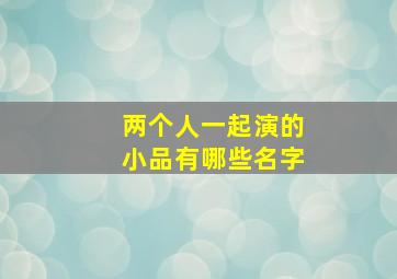 两个人一起演的小品有哪些名字