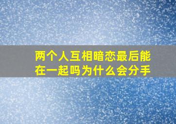 两个人互相暗恋最后能在一起吗为什么会分手