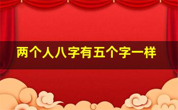 两个人八字有五个字一样