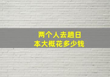 两个人去趟日本大概花多少钱