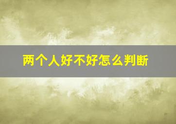 两个人好不好怎么判断