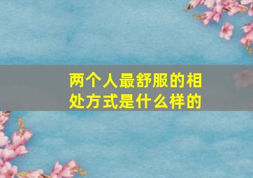 两个人最舒服的相处方式是什么样的