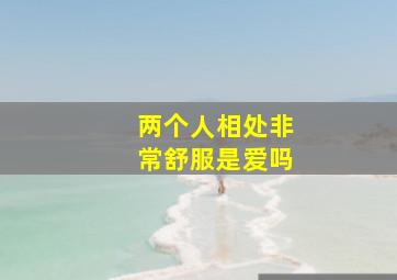 两个人相处非常舒服是爱吗