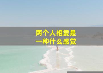 两个人相爱是一种什么感觉