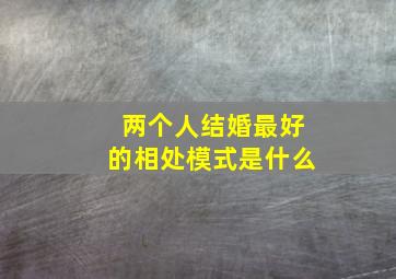 两个人结婚最好的相处模式是什么