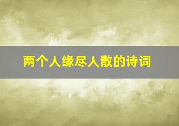 两个人缘尽人散的诗词