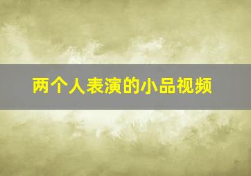 两个人表演的小品视频