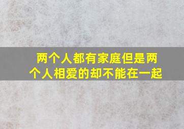 两个人都有家庭但是两个人相爱的却不能在一起