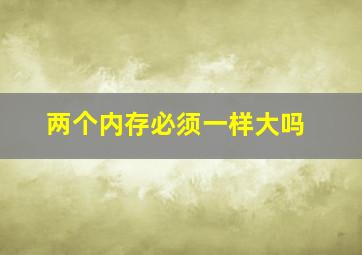 两个内存必须一样大吗