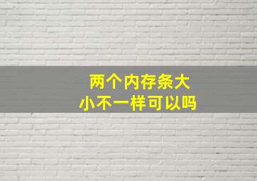 两个内存条大小不一样可以吗