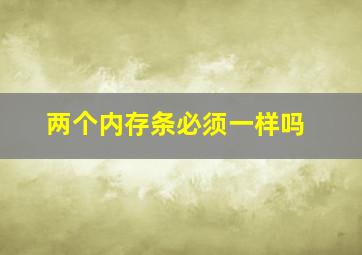 两个内存条必须一样吗