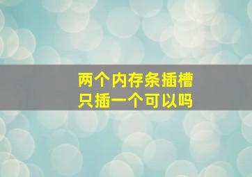 两个内存条插槽只插一个可以吗