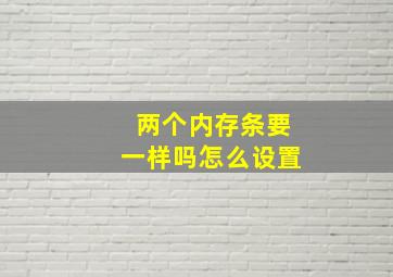 两个内存条要一样吗怎么设置