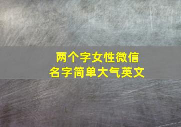 两个字女性微信名字简单大气英文