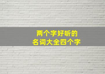 两个字好听的名词大全四个字