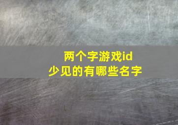 两个字游戏id少见的有哪些名字