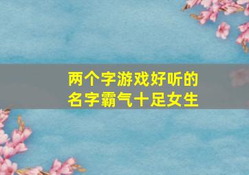 两个字游戏好听的名字霸气十足女生