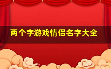 两个字游戏情侣名字大全