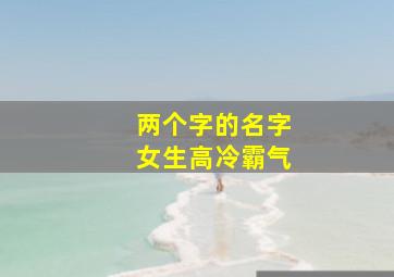 两个字的名字女生高冷霸气