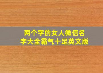 两个字的女人微信名字大全霸气十足英文版